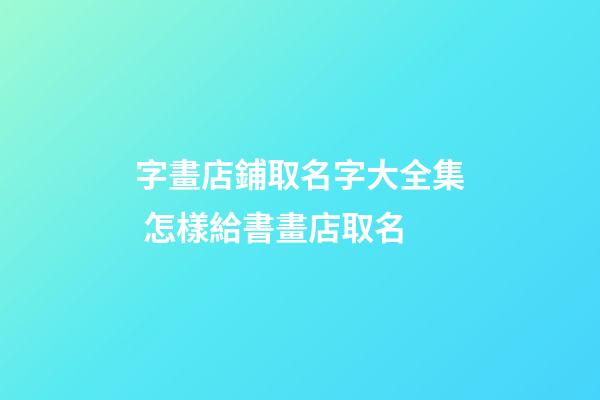 字畫店鋪取名字大全集 怎樣給書畫店取名-第1張-店鋪起名-玄機(jī)派
